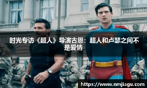 壹号娱乐： 时光专访《超人》导演古恩：超人和卢瑟之间不是爱情