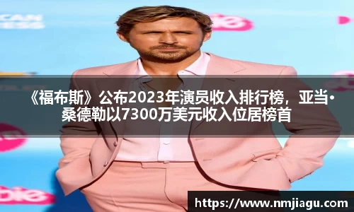  《福布斯》公布2023年演员收入排行榜，亚当·桑德勒以7300万美元收入位居榜首